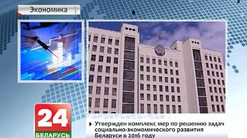 Зацверджаны комплекс мер па вырашэнні задач сацыяльна-эканамічнага развіцця Беларусі ў 2016 годзе