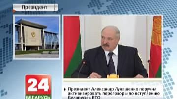 Прэзідэнт Аляксандр Лукашэнка даручыў актывізаваць перамовы па ўступленні Беларусі ў СГА