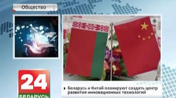 Беларусь і Кітай плануюць стварыць цэнтр развіцця інавацыйных тэхналогій