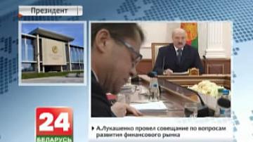 Прэзідэнт правёў нараду па пытаннях развіцця фінансавага рынку