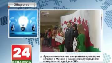 Лепшыя моладзевыя ініцыятывы прэзентуюць сёння ў Мінску ў рамках міжнароднага конкурсу "100 ідэй для СНД"