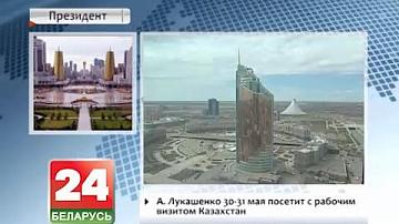 Прэзідэнт Беларусі 30-31 мая наведае з рабочым візітам Казахстан