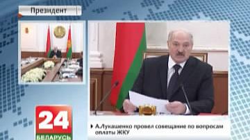 А.Лукашэнка правёў нараду па пытаннях аплаты ЖКП